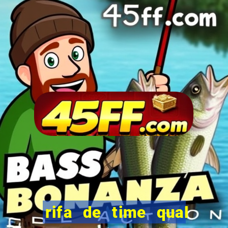 rifa de time qual sai mais